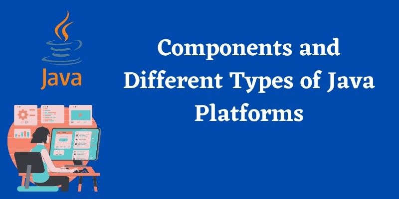 Components and Different Types of Java Platforms