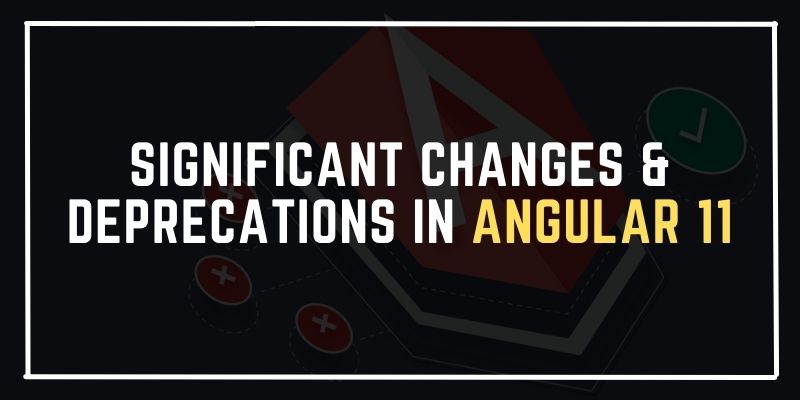 Significant Changes & Deprecations In Angular 11