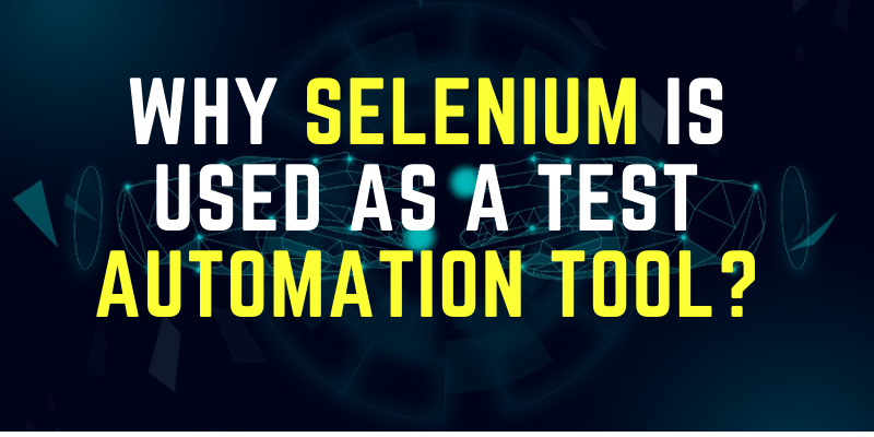 Why Selenium Is Used As A Test Automation Tool?