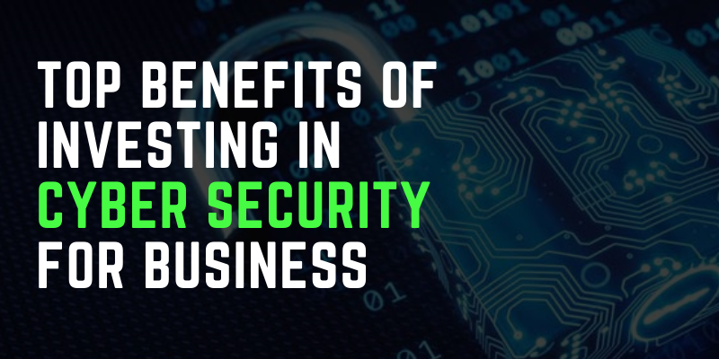Top Benefits Of Investing In Cyber Security For Business