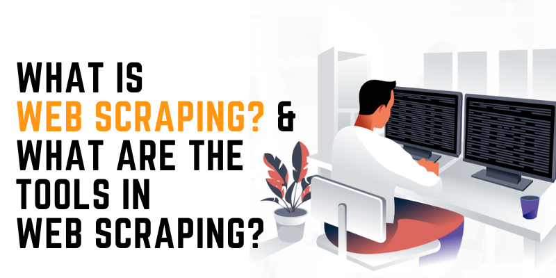 What Is Web Scraping? & What are the Tools In Web Scraping?