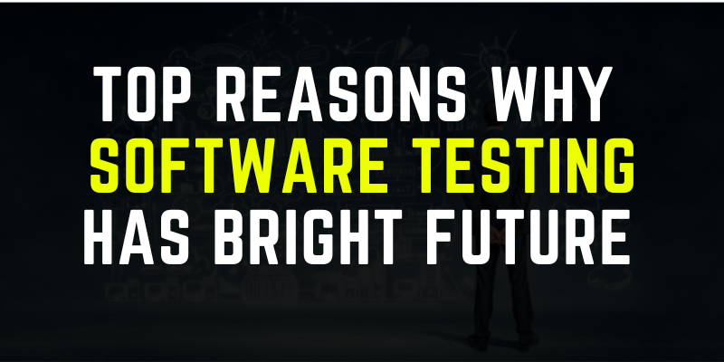 Top Reasons Why Software Testing Has Bright Future