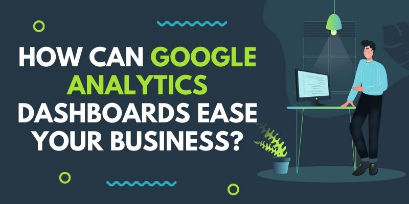 How can Google Analytics Dashboards Ease your Business